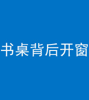 阜阳阴阳风水化煞一百四十八——书桌背后开窗