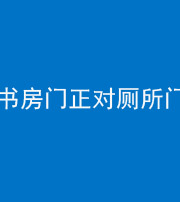 阜阳阴阳风水化煞一百五十五——书房门正对厕所门